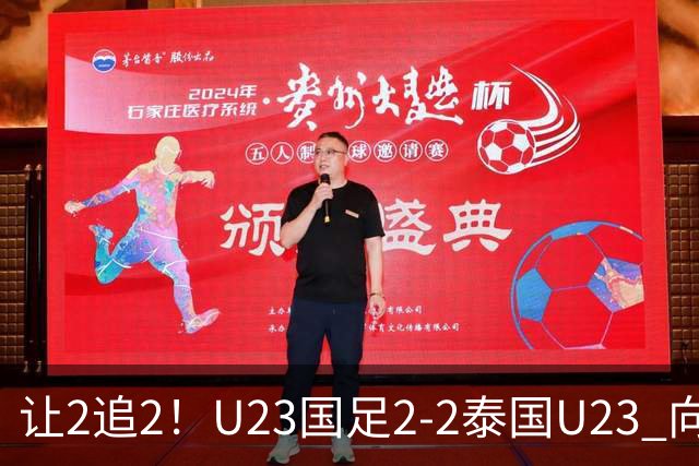 让2追2！U23国足2-2泰国U23 向余望李新翔破门 鲍世蒙送礼+助攻